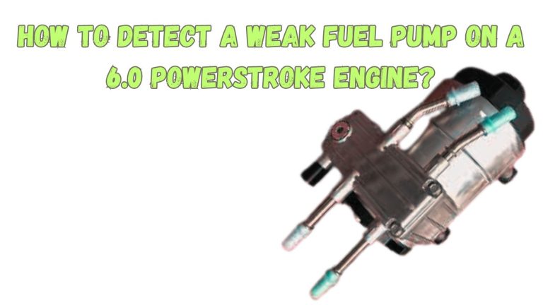 How to Detect a Weak Fuel Pump on a 6.0 Powerstroke Engine?