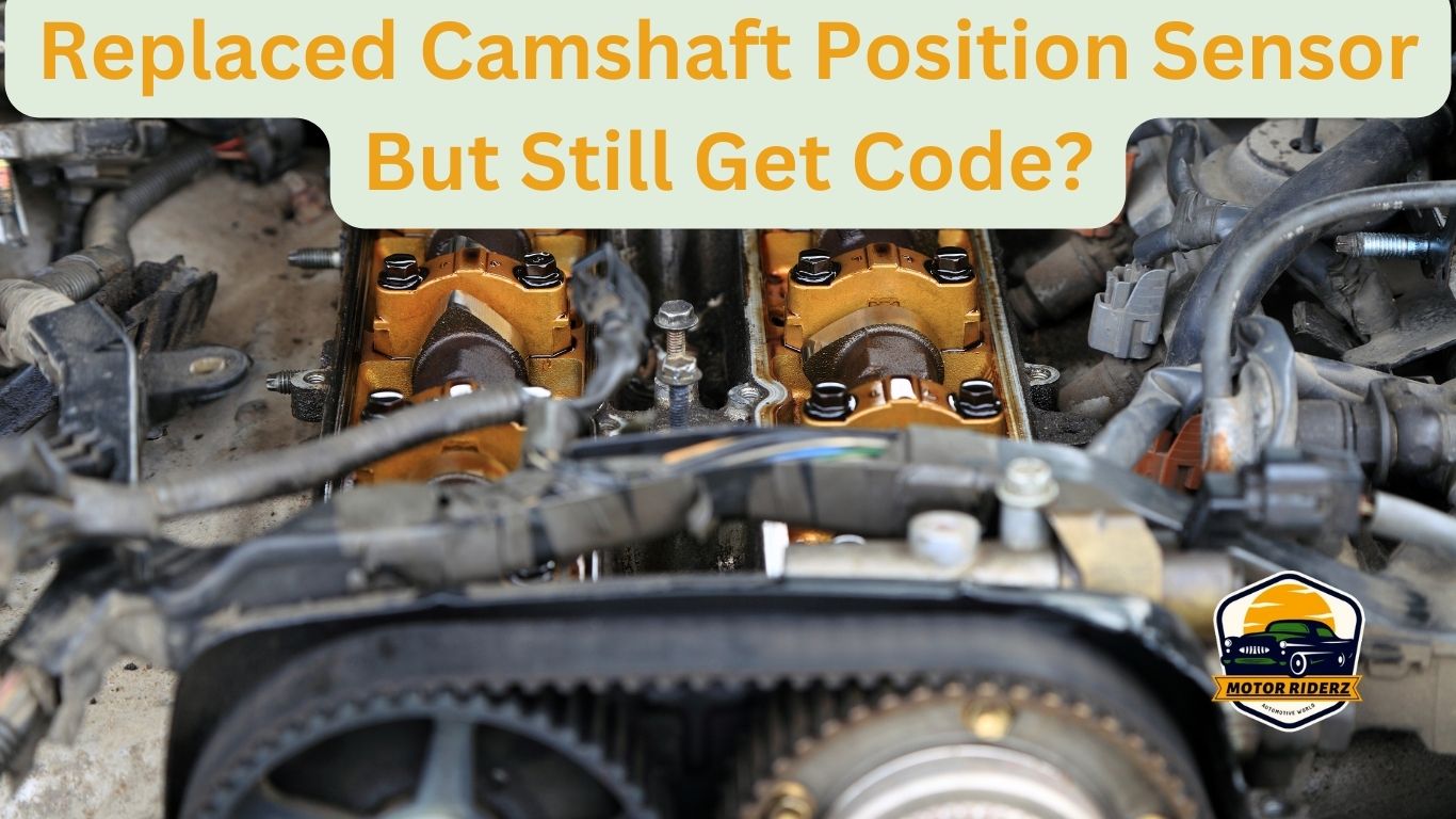 Replaced Camshaft Position Sensor But Still Get Code