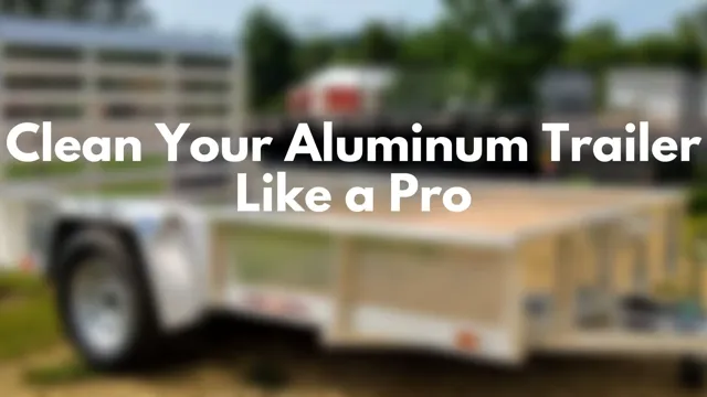 Aluminium Trailer Cleaning Made Easy: Your Ultimate Guide!