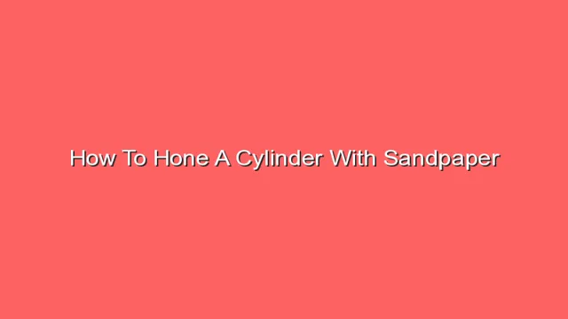 how to hone a cylinder with sandpaper