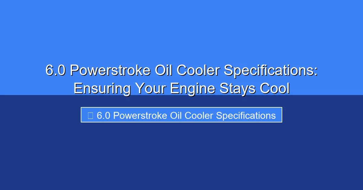 Featured image for 6.0 Powerstroke Oil Cooler Specifications: Ensuring Your Engine Stays Cool