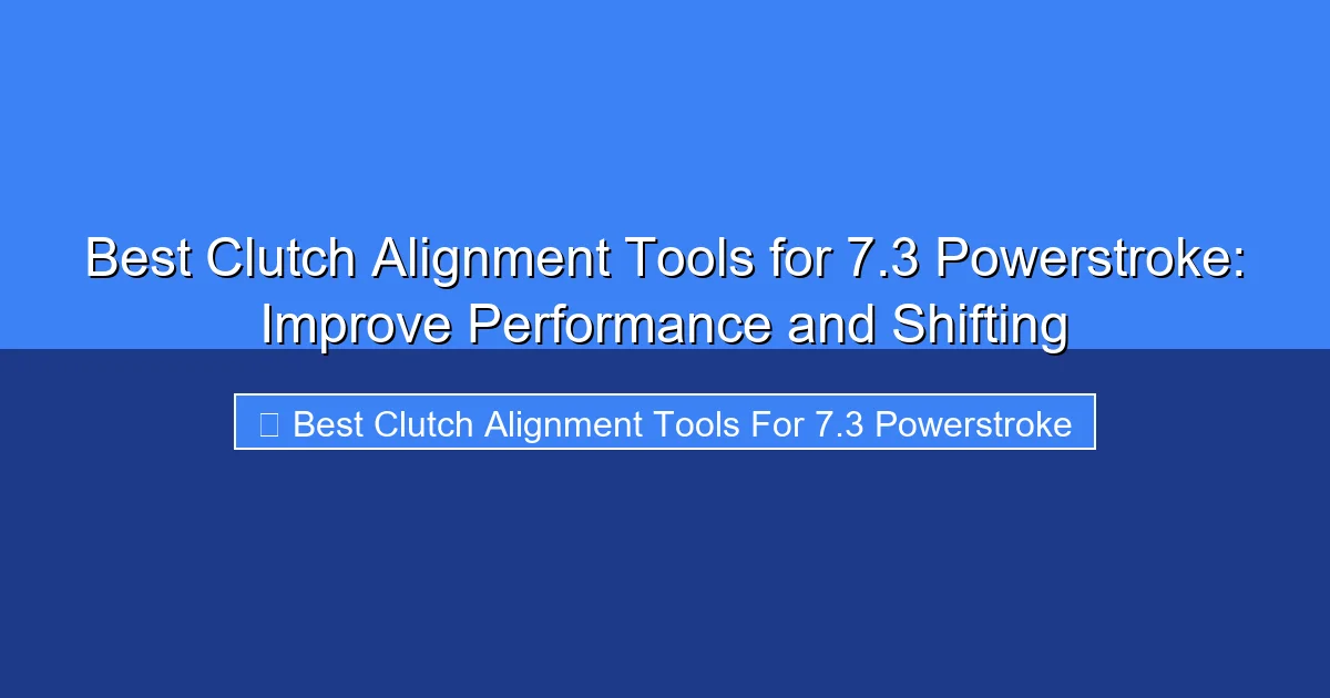 Featured image for Best Clutch Alignment Tools for 7.3 Powerstroke: Improve Performance and Shifting