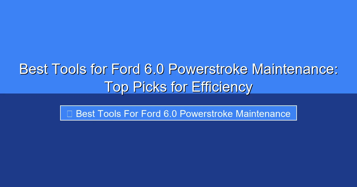 Featured image for Best Tools for Ford 6.0 Powerstroke Maintenance: Top Picks for Efficiency