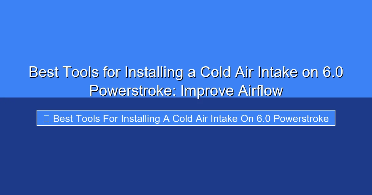 Featured image for Best Tools for Installing a Cold Air Intake on 6.0 Powerstroke: Improve Airflow