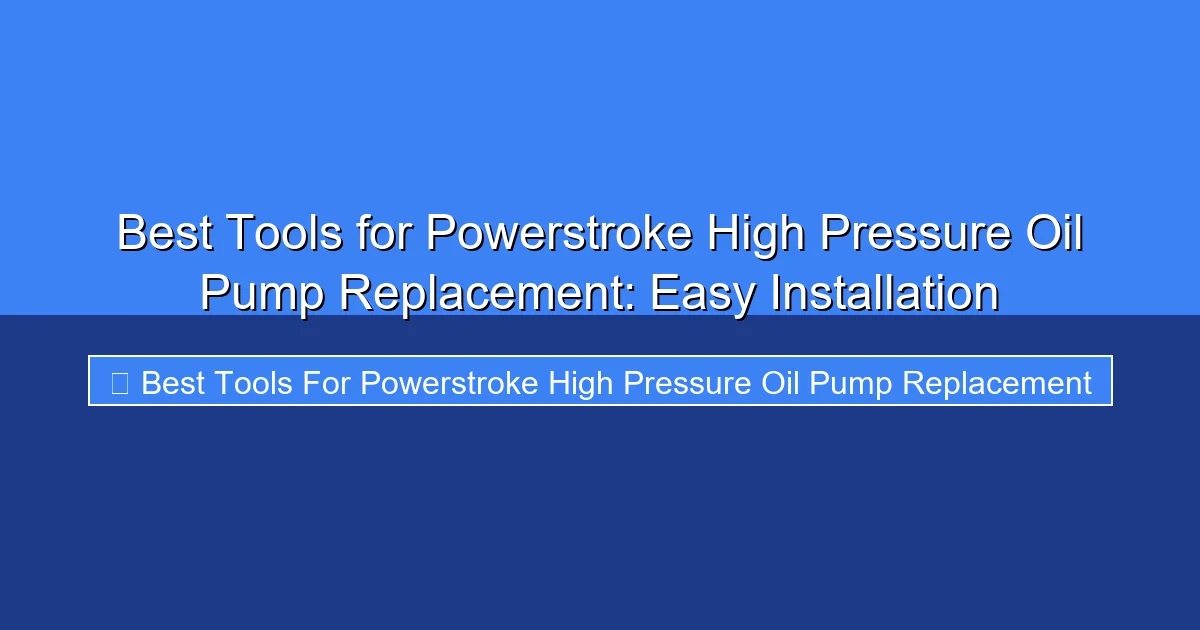 Featured image for Best Tools for Powerstroke High Pressure Oil Pump Replacement: Easy Installation