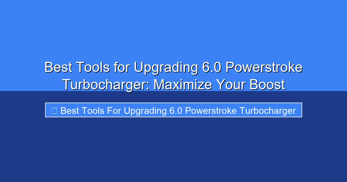 Featured image for Best Tools for Upgrading 6.0 Powerstroke Turbocharger: Maximize Your Boost