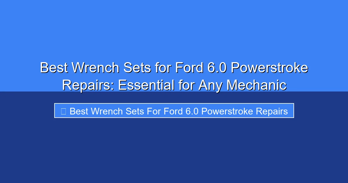 Featured image for Best Wrench Sets for Ford 6.0 Powerstroke Repairs: Essential for Any Mechanic