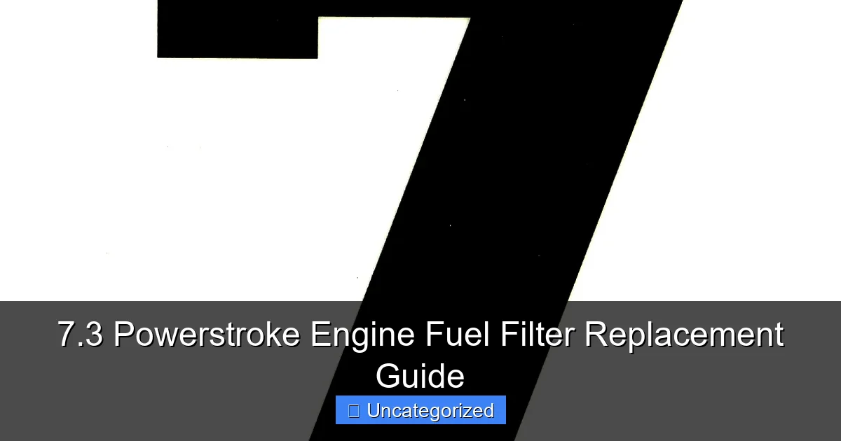 7.3 Powerstroke Engine Fuel Filter Replacement Guide - content1 visual guide